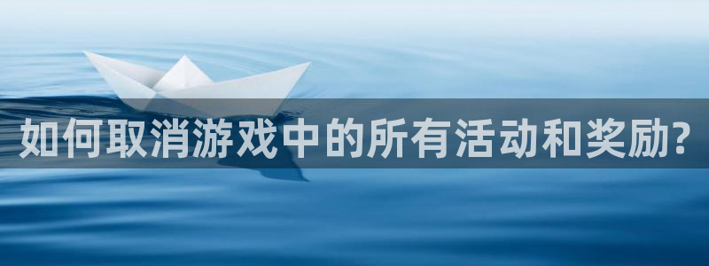 天美娱乐登录：如何取消游戏中的所有活动和奖励?